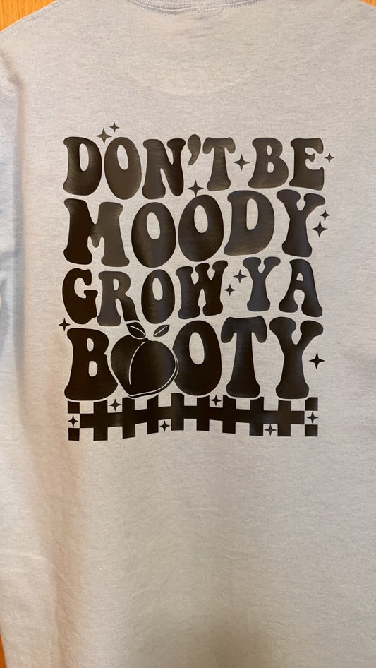 Don't be moody-Grow ya booty